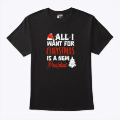 All I Want For Christmas Is A New President T Shirt