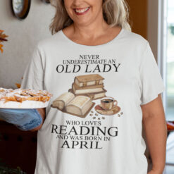 An Old Lady Loves Reading And Was Born In April Shirt