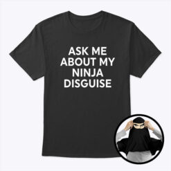 Ask Me About My Ninja Disguise Flip T Shirt