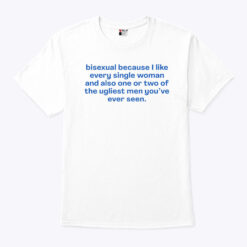 Bisexual Because I Like Every Single Woman Shirt