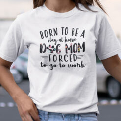 Born To Be A Stay At Home Dog Mom Shirt