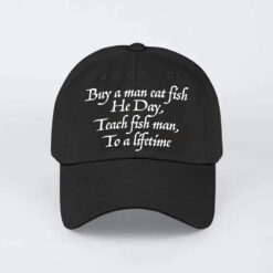Buy A Man Eat Fish He Day Teach Man To A Life Time Hat