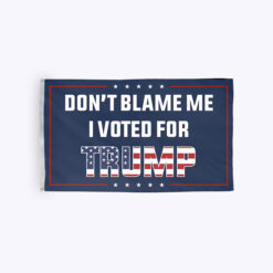 Don't Blame Me I Voted For Trump Wall Flag 3x5 ft Flag