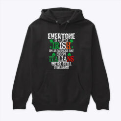 Everyone Is A Little Irish On St Patricks Day Except The Italians Hoodie