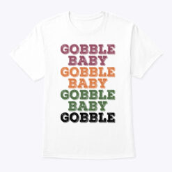 Gobble Baby Gobble Baby Gobble Baby Gobble Shirt Thanksgiving