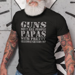 Guns-Dont-Kill-People-Papas-With-Pretty-Granddaughter-Do-Shirt