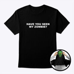 Have You Seen My Zombie Flip Up T Shirt