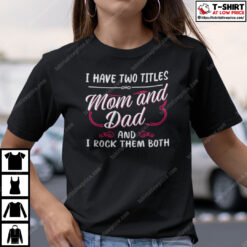 I Have Two Titles Mom And Dad And I Rock Them Both Single Mom Shirt