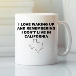 I Love Waking Up And Remembering I Don't Live In California Mug Texas Lovers