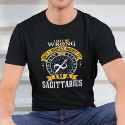 I May Be Wrong But I Highly Doubt It I'm A Sagittarius Shirt