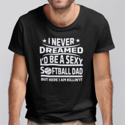 I-Never-Dreamed-Id-Be-A-Sexy-Softball-Dad-Shirt
