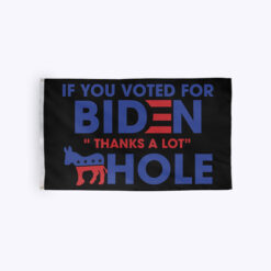 If You Voted For Biden Thanks A Lot Ashole Flag Anti Biden Flag