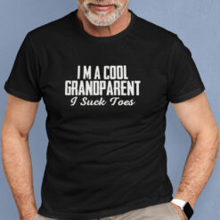 I'm A Cool Grandparent I Suck Toes Shirt Humor Shirt