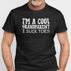 I'm A Cool Grandparent I Suck Toes Shirt Humor Tee