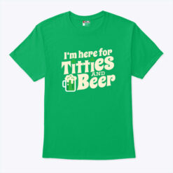 I'm Here For Titties And Beer St. Patrick's Day Shirt
