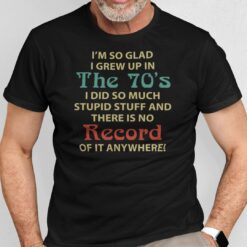 I'm So Glad I Grew Up In The 70's Shirt