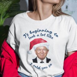 It's Beginning To Look A Lot Like I Told You So Trump Christmas Shirt