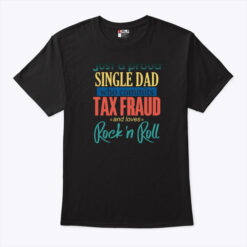 Just A Proud Single Dad Who Commits Tax Fraud Shirt