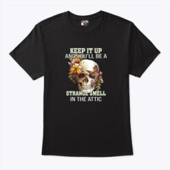 Keep It Up And You'll Be A Strange Smell In The Attic Shirt