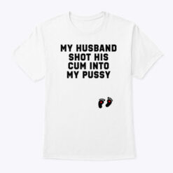 My Husband Shot His Cum Into My Pussy Shirt I'm The Cum Man Matching Tee