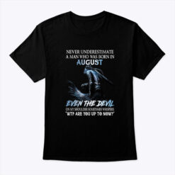 Never Underestimate A Man Who Was Born In August Shirt