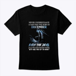 Never Underestimate A Man Who Was Born In December Shirt