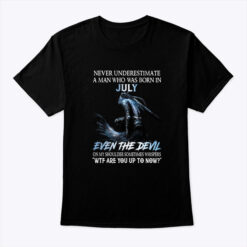 Never Underestimate A Man Who Was Born In July Shirt