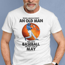 Never Underestimate An Old Man Who Loves Baseball Shirt May