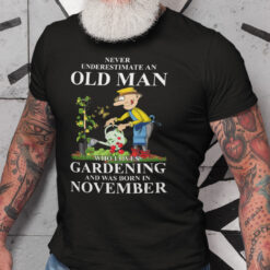 Never-Underestimate-An-Old-Man-Who-Loves-Gardening-And-Was-Born-In-November-Shirt.