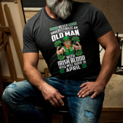 Never Underestimate An Old Man With Irish Blood Born In April Shirt