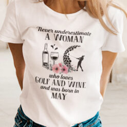Never Underestimate Woman Loves Golf And Wine Shirt May