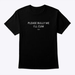 Please-Bully-Me-Ill-Cum-Shirt-Tee