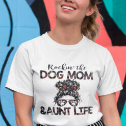 Rocking The Dog Mom And Aunt Life Shirt