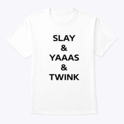 Slay-And-Yaaas-And-Twink-Shirt-Tee