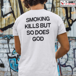 Smoking-Kills-But-So-Does-God-Shirt.