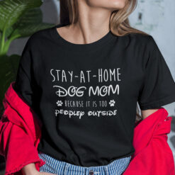 Stay-At-Home-Dog-Mom-Shirt-Because-It-Is-Too-People-Outside