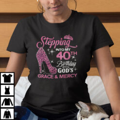 Stepping-Into-My-40th-Birthday-With-Gods-Grace-And-Mercy-Shirt