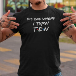 The-One-Where-I-Turn-Ten-10th-Birthday-Shirt