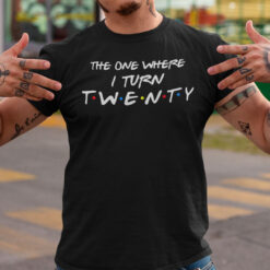 The-One-Where-I-Turn-Twenty-20th-Birthday-Shirt