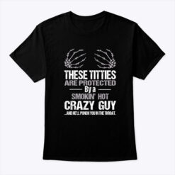 These Titties Are Protected By A Smoking Hot Crazy Guy Shirt