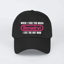 When I Take Too Much Benadryl I See The Hat Man Hat