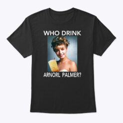 Who Drink Arnorl Palmer Shirt Wrong Typo Misspelling Joke